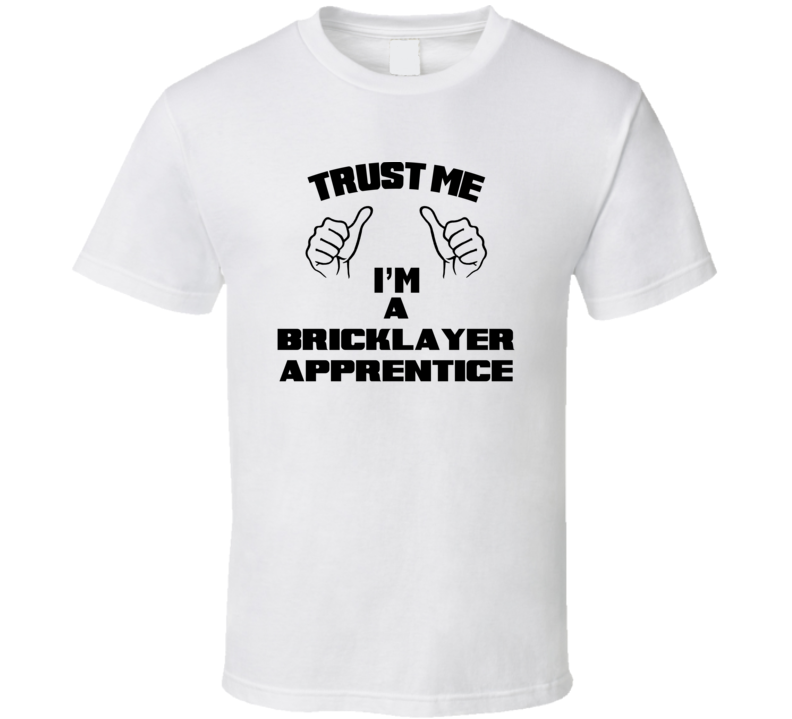 Trust Me Im A Bricklayer Apprentice Job Title Funny T Shirt