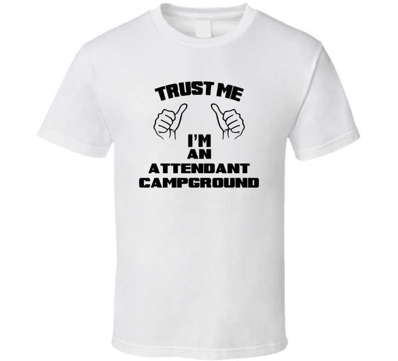 Trust Me Im An Attendant Campground Job Title Funny T Shirt