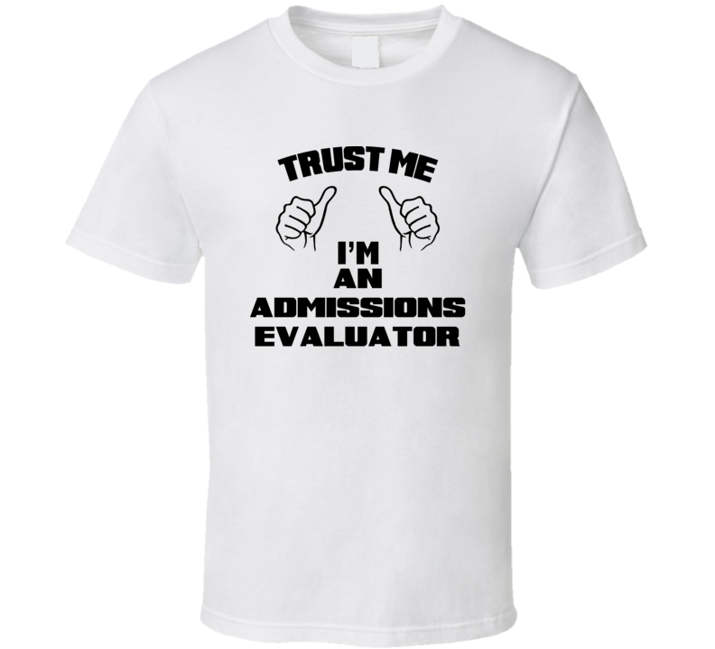 Trust Me Im An Admissions Evaluator Job Title Funny T Shirt