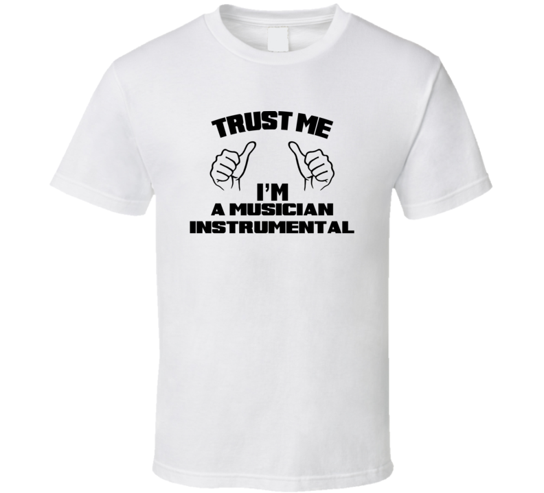 Trust Me Im A Musician Instrumental Job Title Funny T Shirt