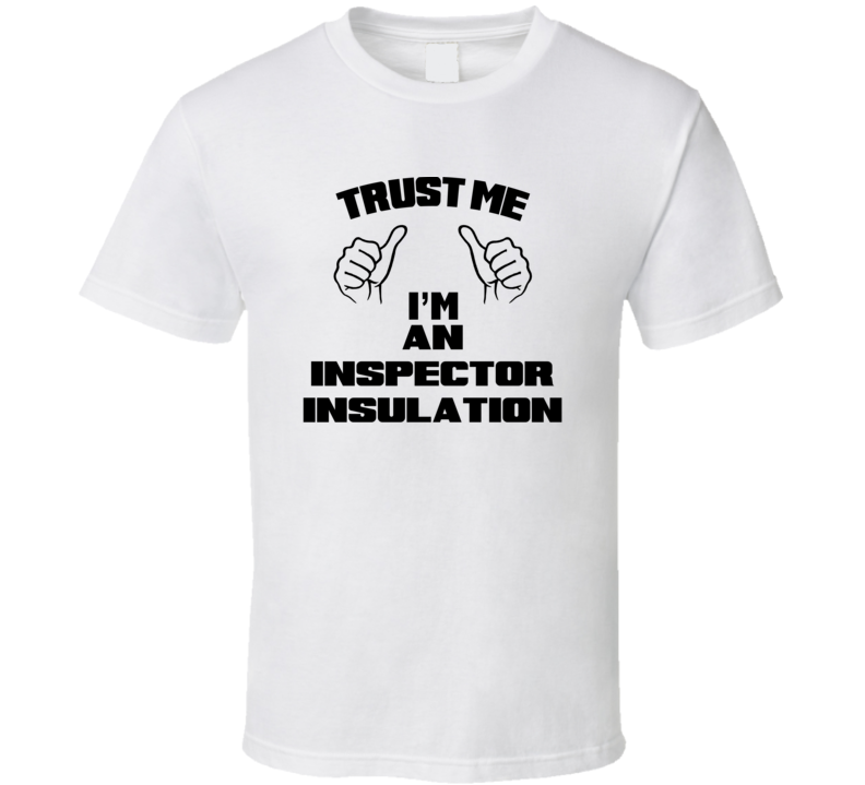 Trust Me Im An Inspector Insulation Job Title Funny T Shirt