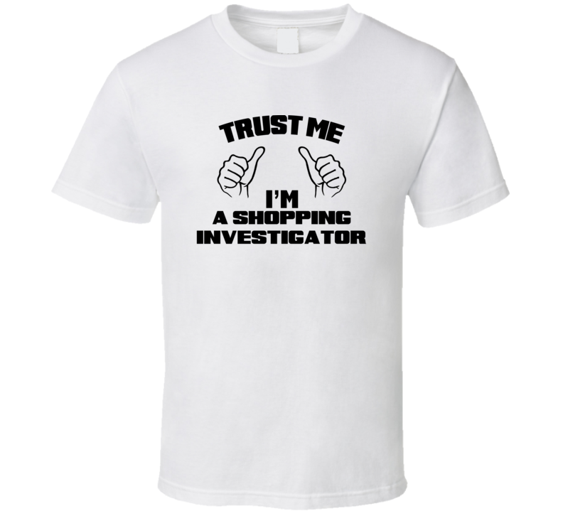 Trust Me Im A Shopping Investigator Job Title Funny T Shirt