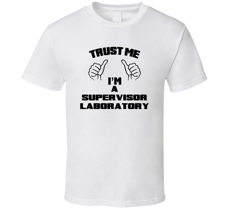 Trust Me Im A Supervisor Laboratory Job Title Funny T Shirt