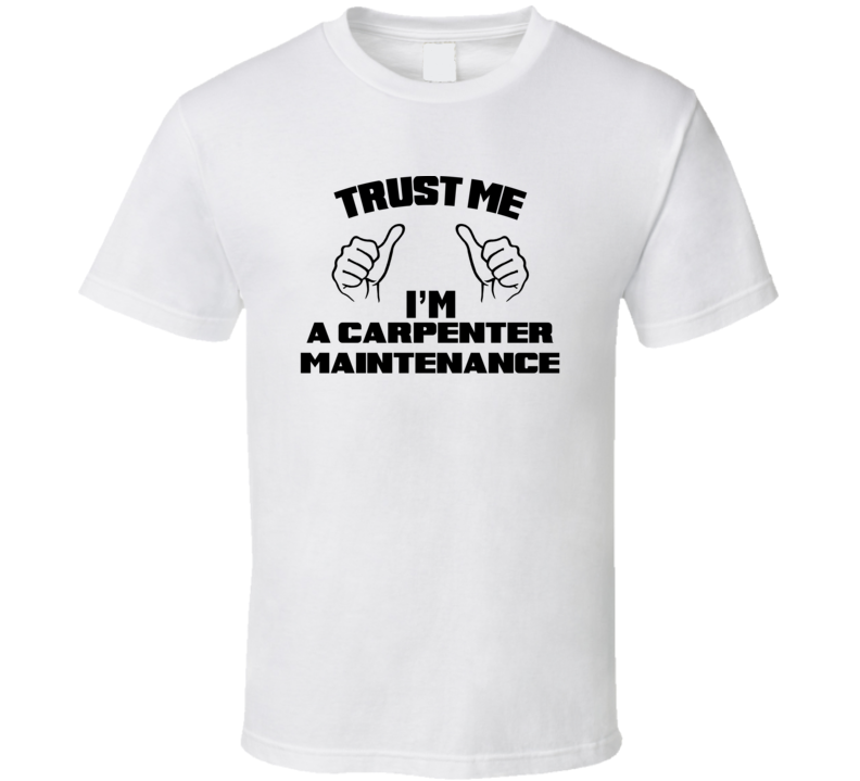 Trust Me Im A Carpenter Maintenance Job Title Funny T Shirt