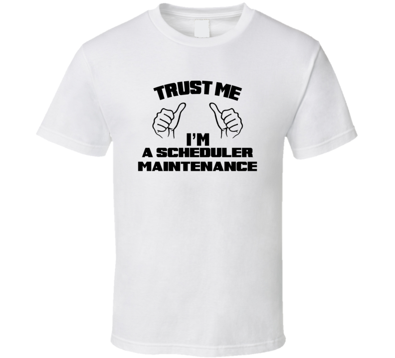 Trust Me Im A Scheduler Maintenance Job Title Funny T Shirt