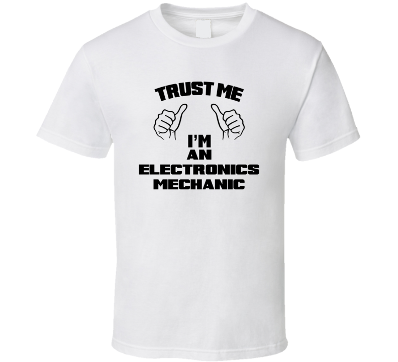 Trust Me Im An Electronics Mechanic Job Title Funny T Shirt