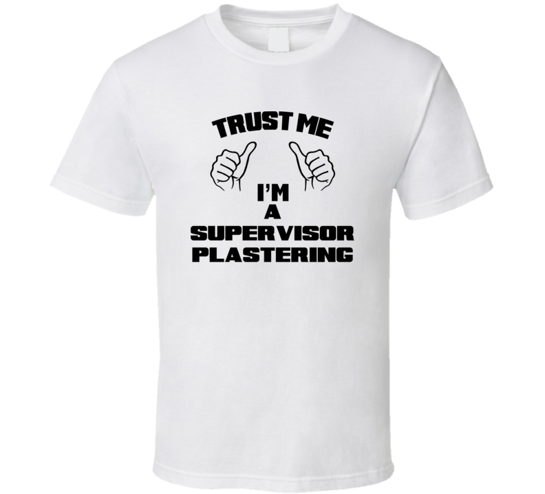 Trust Me Im A Supervisor Plastering Job Title Funny T Shirt