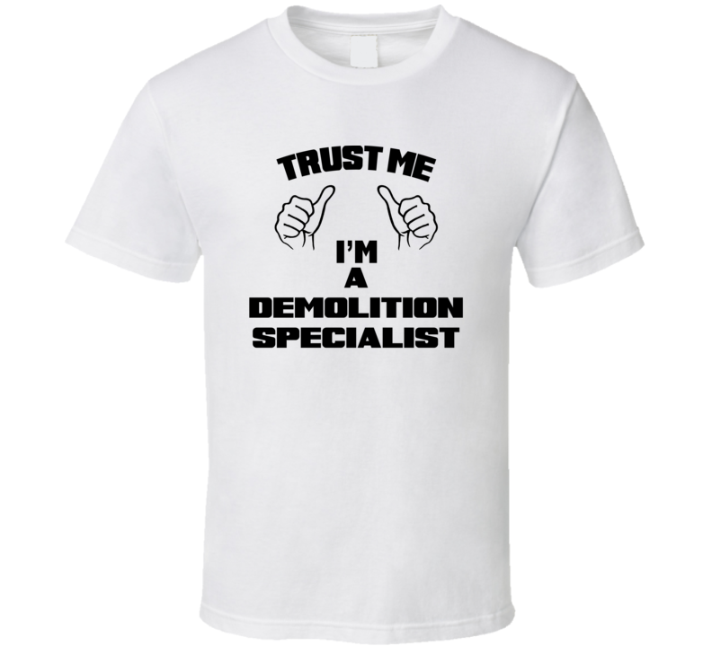 Trust Me Im A Demolition Specialist Job Title Funny T Shirt