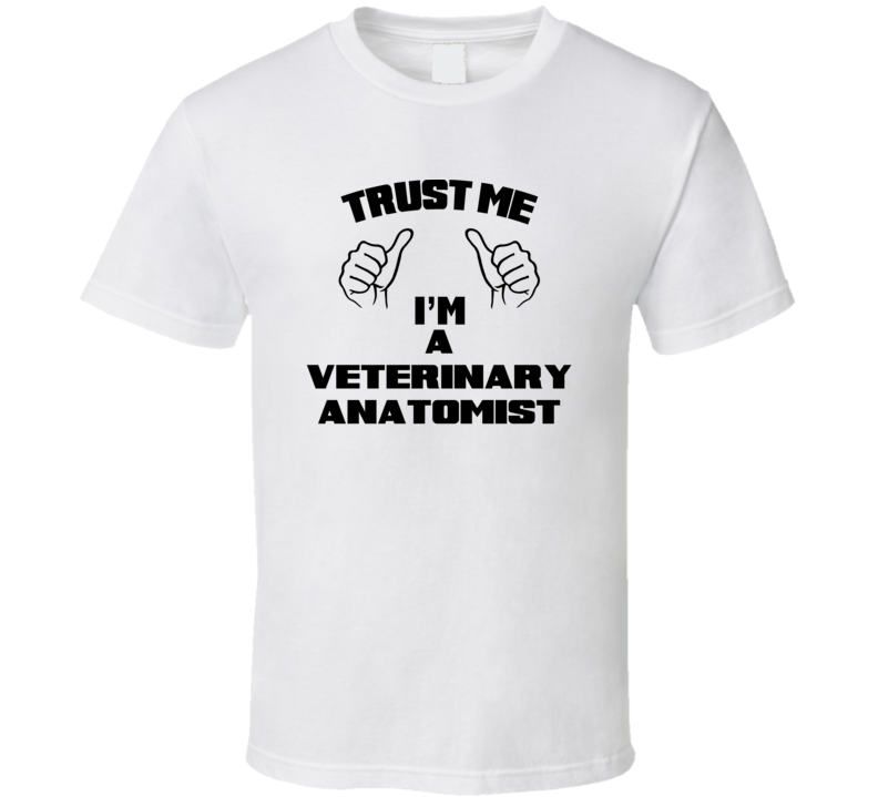 Trust Me Im A Veterinary Anatomist Job Title Funny T Shirt