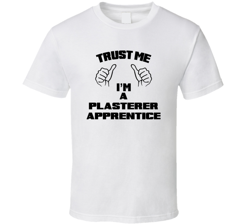 Trust Me Im A Plasterer Apprentice Job Title Funny T Shirt