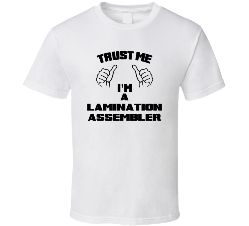 Trust Me Im A Lamination Assembler Job Title Funny T Shirt