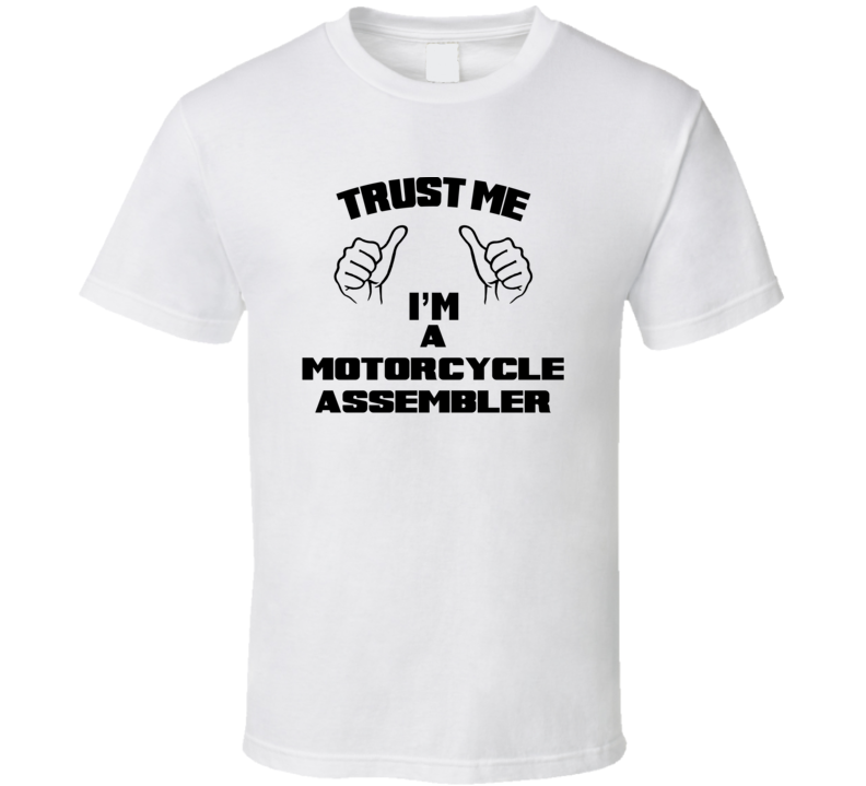 Trust Me Im A Motorcycle Assembler Job Title Funny T Shirt