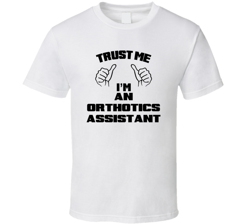 Trust Me Im An Orthotics Assistant Job Title Funny T Shirt