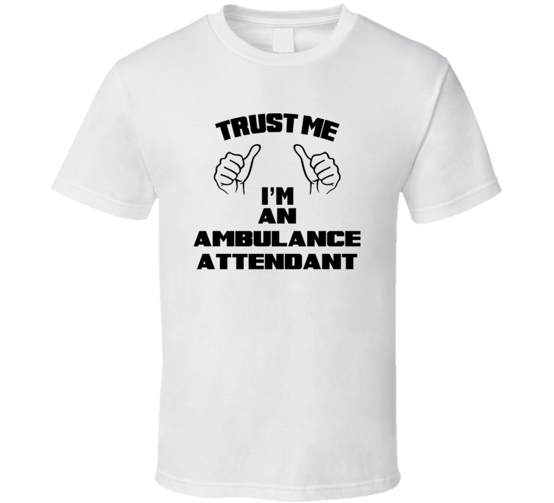 Trust Me Im An Ambulance Attendant Job Title Funny T Shirt