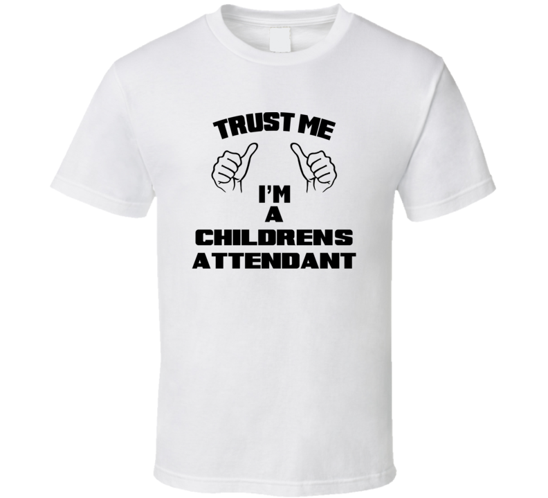 Trust Me Im A Children'S Attendant Job Title Funny T Shirt