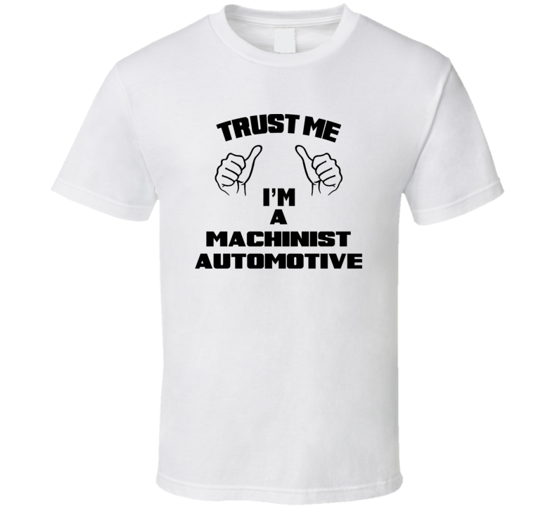 Trust Me Im A Machinist Automotive Job Title Funny T Shirt