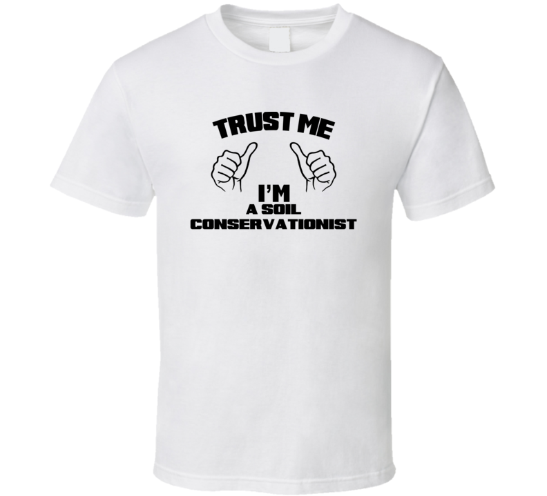 Trust Me Im A Soil Conservationist Job Title Funny T Shirt