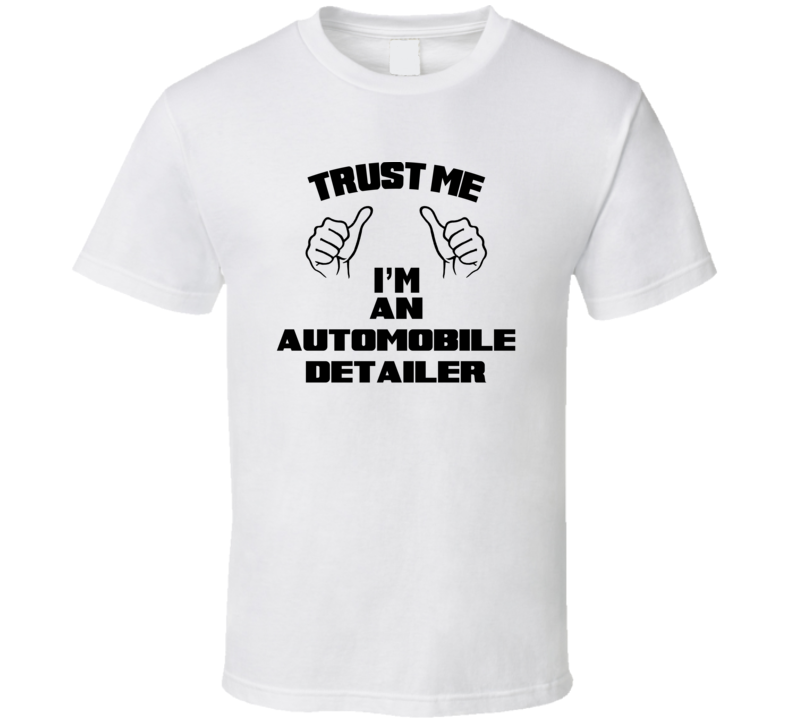 Trust Me Im An Automobile Detailer Job Title Funny T Shirt