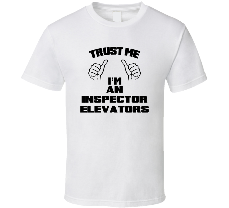 Trust Me Im An Inspector Elevators Job Title Funny T Shirt