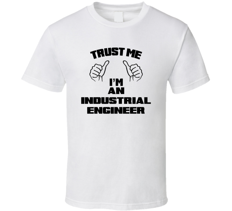 Trust Me Im An Industrial Engineer Job Title Funny T Shirt