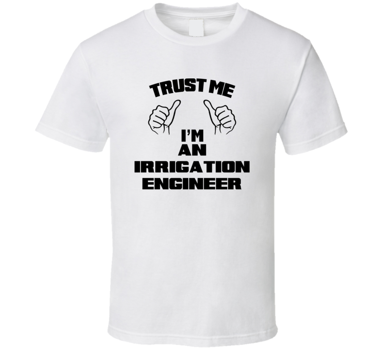 Trust Me Im An Irrigation Engineer Job Title Funny T Shirt