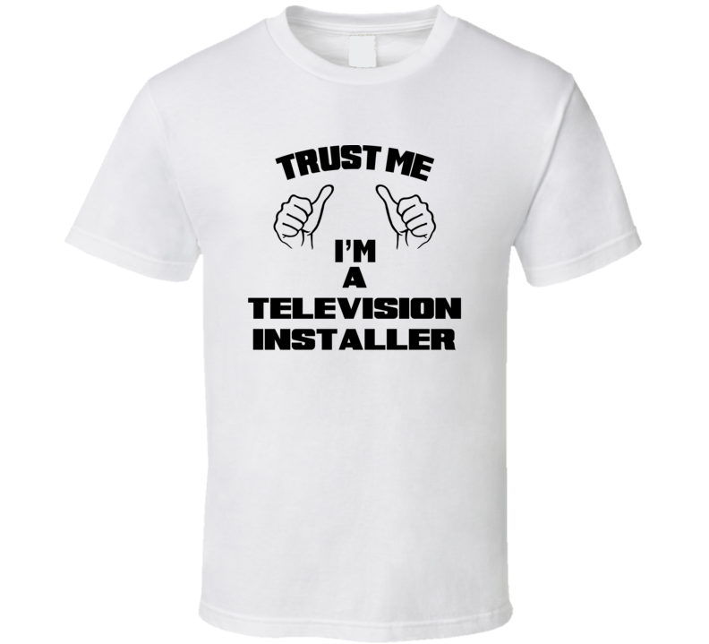 Trust Me Im A Television Installer Job Title Funny T Shirt