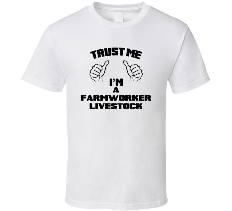 Trust Me Im A Farmworker Livestock Job Title Funny T Shirt