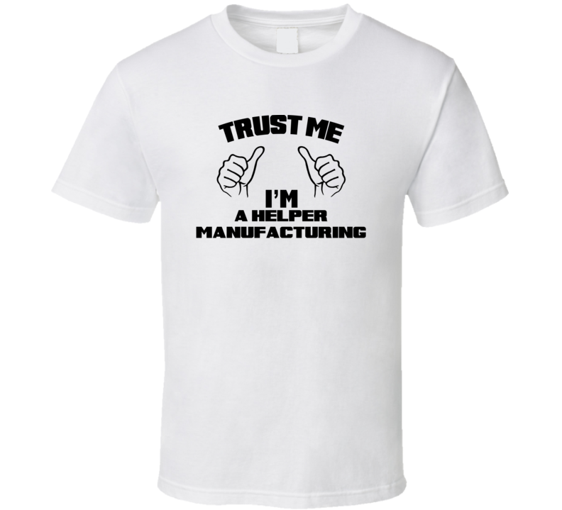 Trust Me Im A Helper Manufacturing Job Title Funny T Shirt