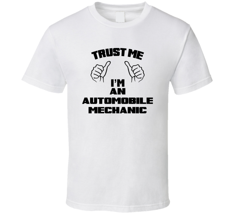 Trust Me Im An Automobile Mechanic Job Title Funny T Shirt