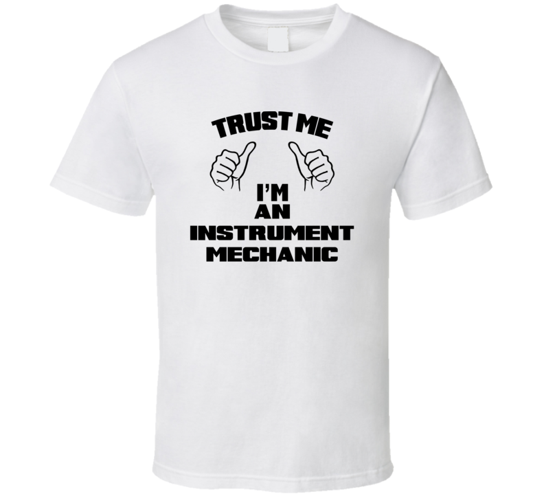 Trust Me Im An Instrument Mechanic Job Title Funny T Shirt