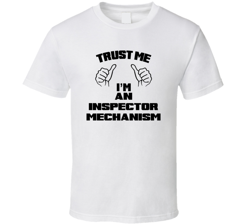 Trust Me Im An Inspector Mechanism Job Title Funny T Shirt