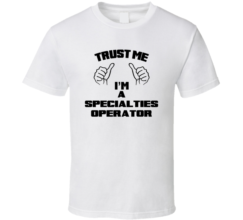 Trust Me Im A Specialties Operator Job Title Funny T Shirt