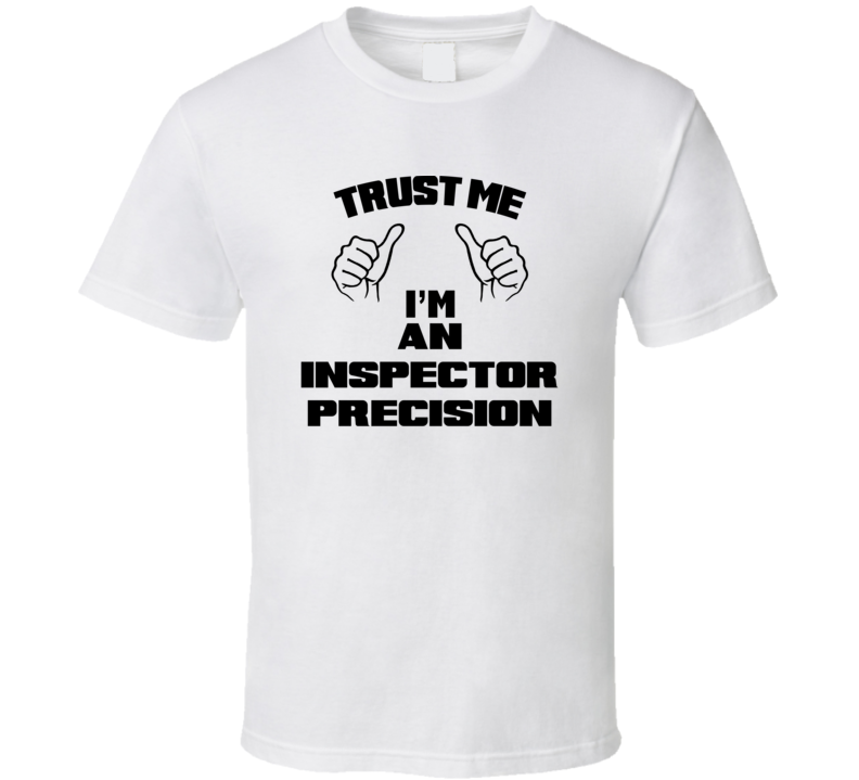 Trust Me Im An Inspector Precision Job Title Funny T Shirt