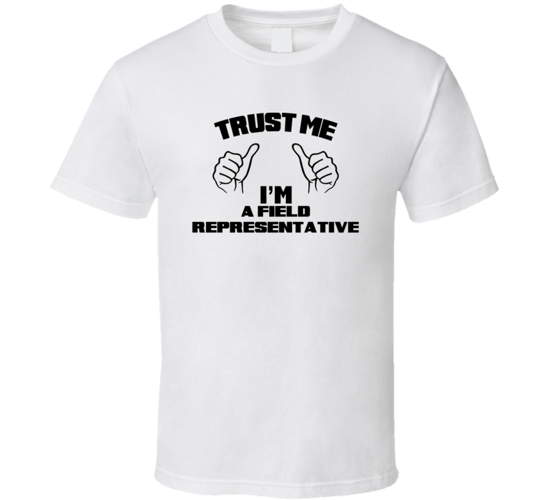 Trust Me Im A Field Representative Job Title Funny T Shirt