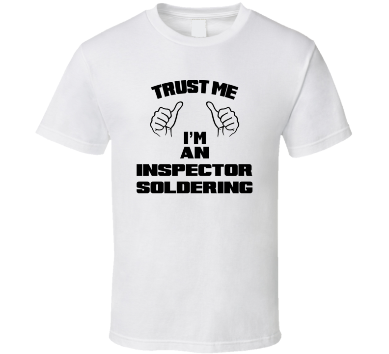 Trust Me Im An Inspector Soldering Job Title Funny T Shirt