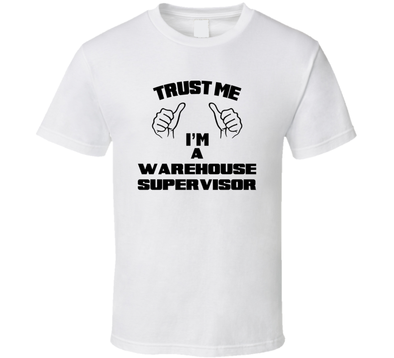 Trust Me Im A Warehouse Supervisor Job Title Funny T Shirt