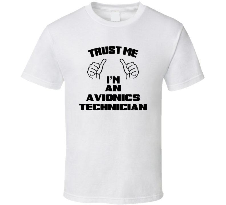 Trust Me Im An Avionics Technician Job Title Funny T Shirt