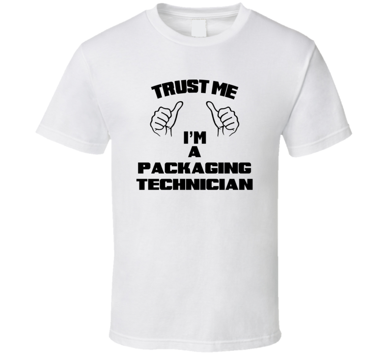 Trust Me Im A Packaging Technician Job Title Funny T Shirt