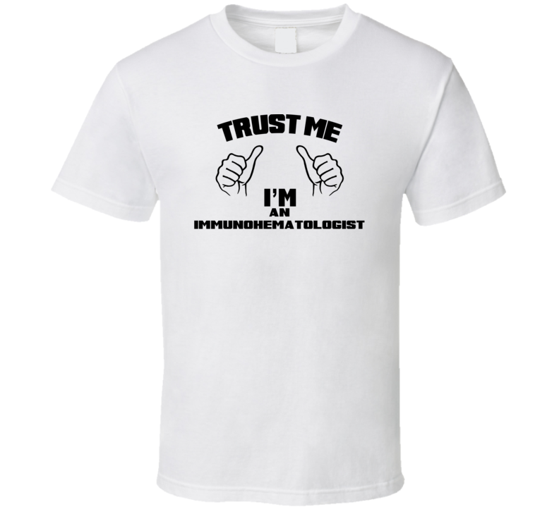 Trust Me Im An Immunohematologist  Job Title Funny T Shirt