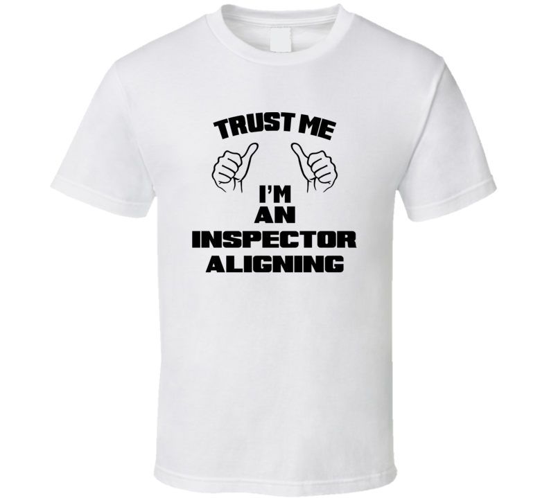 Trust Me Im An Inspector Aligning Job Title Funny T Shirt