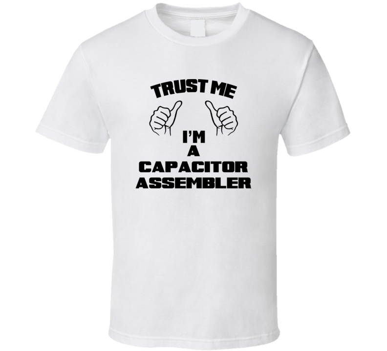 Trust Me Im A Capacitor Assembler Job Title Funny T Shirt