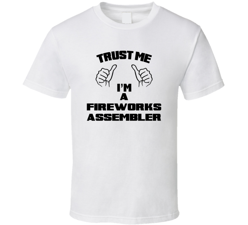 Trust Me Im A Fireworks Assembler Job Title Funny T Shirt