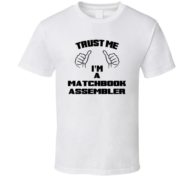 Trust Me Im A Matchbook Assembler Job Title Funny T Shirt