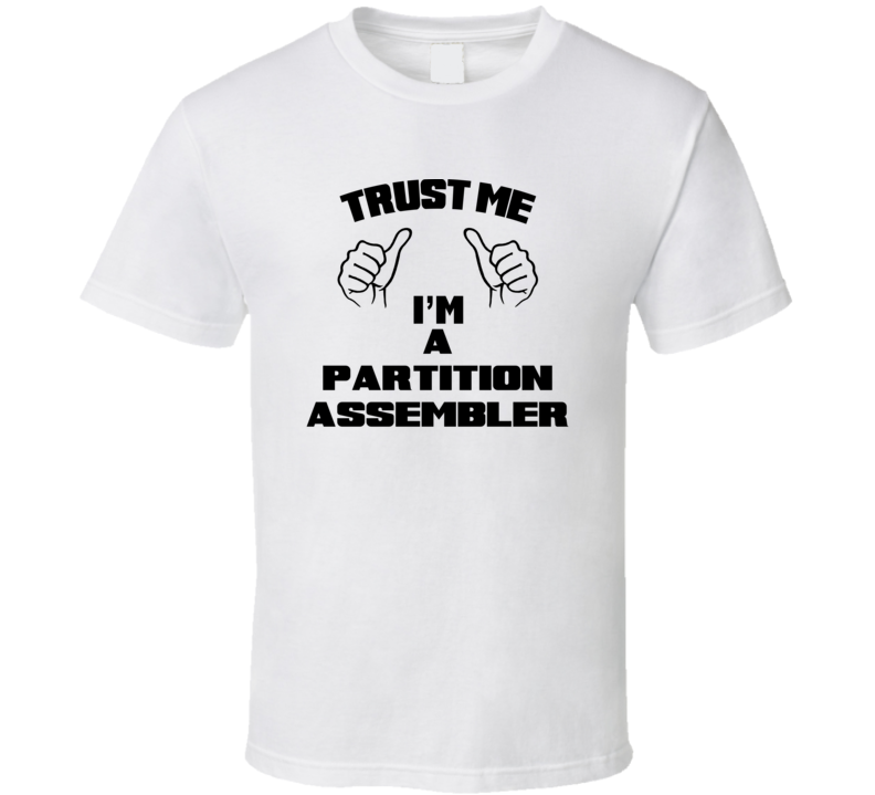 Trust Me Im A Partition Assembler Job Title Funny T Shirt