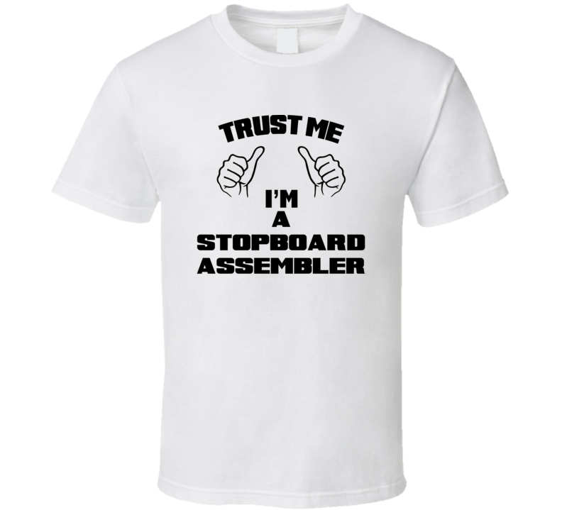 Trust Me Im A Stopboard Assembler Job Title Funny T Shirt