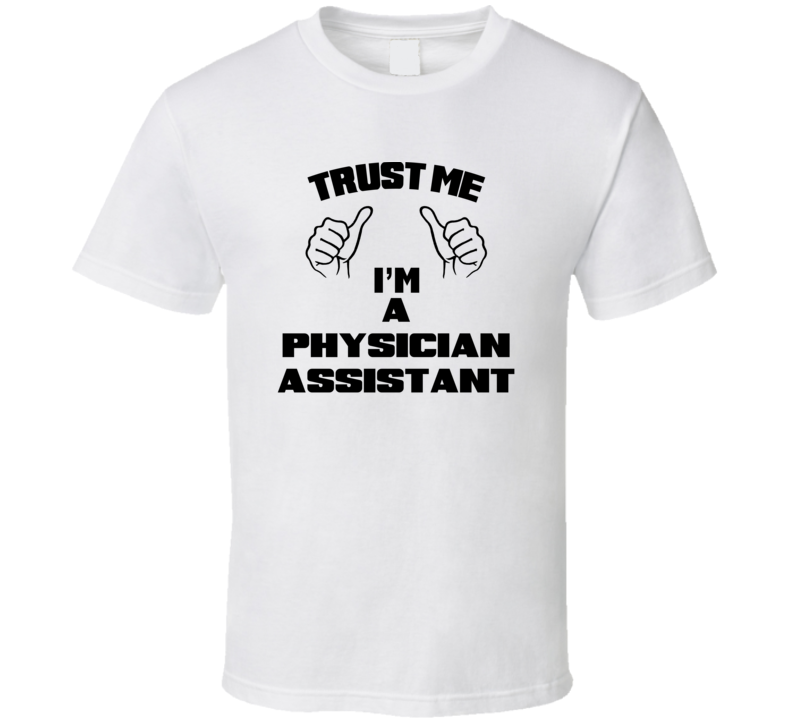 Trust Me Im A Physician Assistant Job Title Funny T Shirt