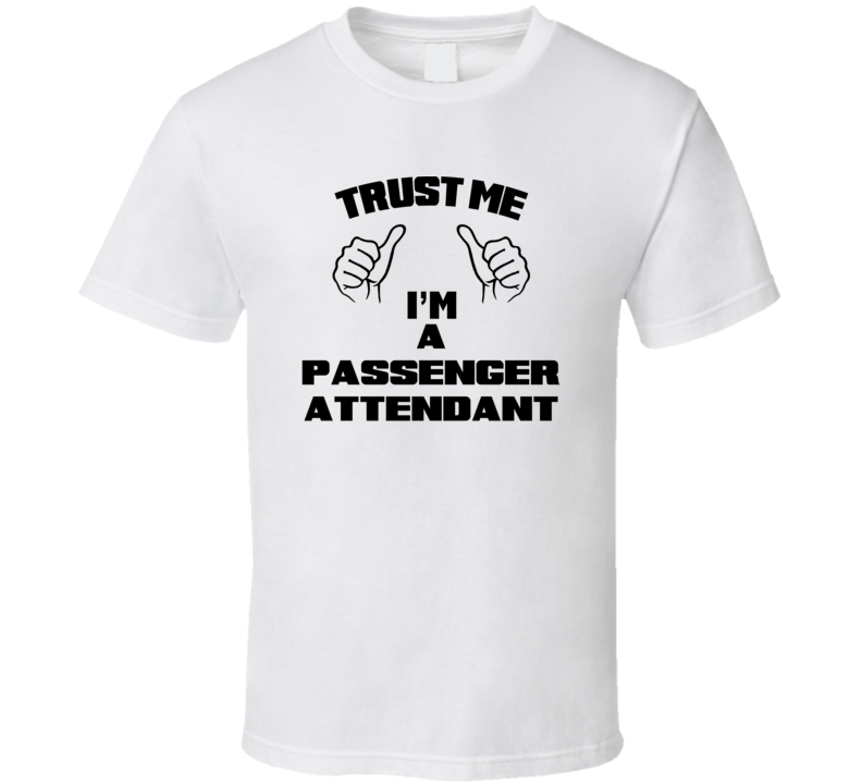 Trust Me Im A Passenger Attendant Job Title Funny T Shirt