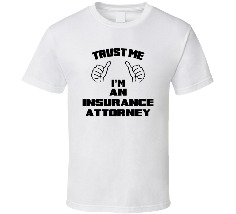 Trust Me Im An Insurance Attorney Job Title Funny T Shirt