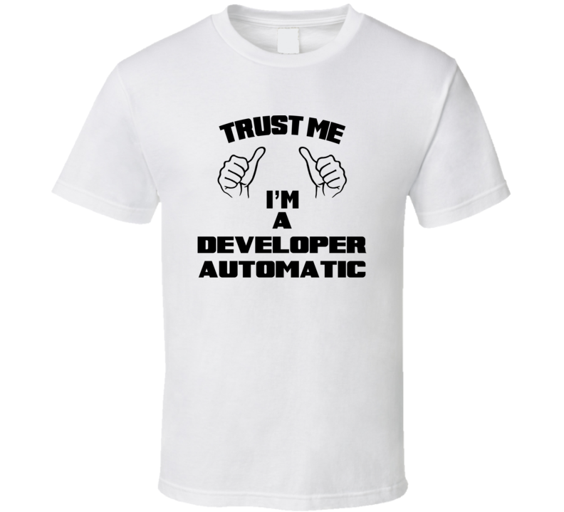 Trust Me Im A Developer Automatic Job Title Funny T Shirt