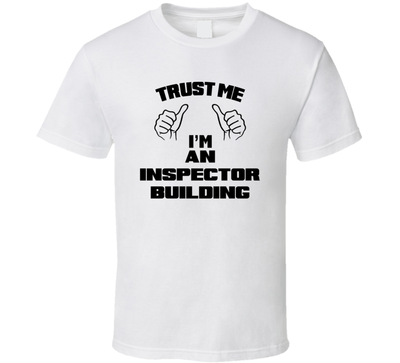 Trust Me Im An Inspector Building Job Title Funny T Shirt